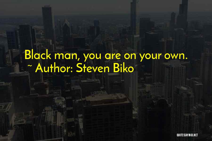 Steven Biko Quotes: Black Man, You Are On Your Own.