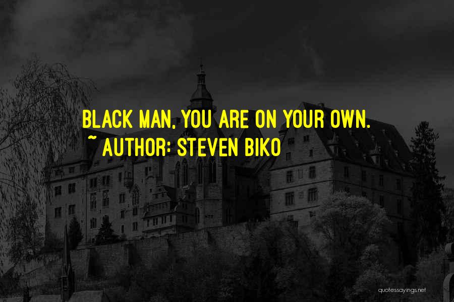 Steven Biko Quotes: Black Man, You Are On Your Own.