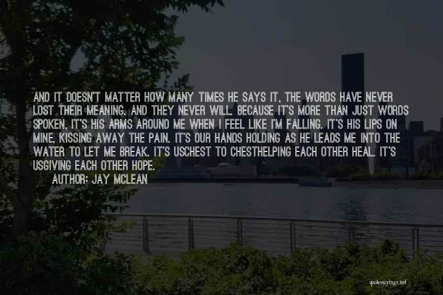 Jay McLean Quotes: And It Doesn't Matter How Many Times He Says It, The Words Have Never Lost Their Meaning. And They Never