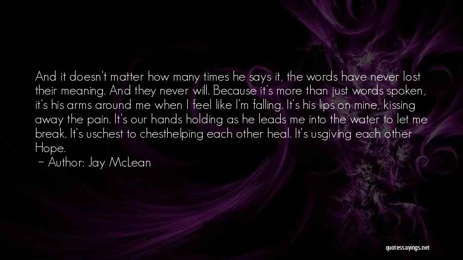 Jay McLean Quotes: And It Doesn't Matter How Many Times He Says It, The Words Have Never Lost Their Meaning. And They Never