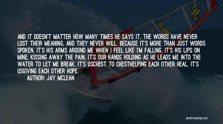 Jay McLean Quotes: And It Doesn't Matter How Many Times He Says It, The Words Have Never Lost Their Meaning. And They Never