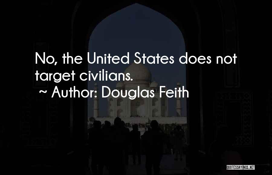 Douglas Feith Quotes: No, The United States Does Not Target Civilians.