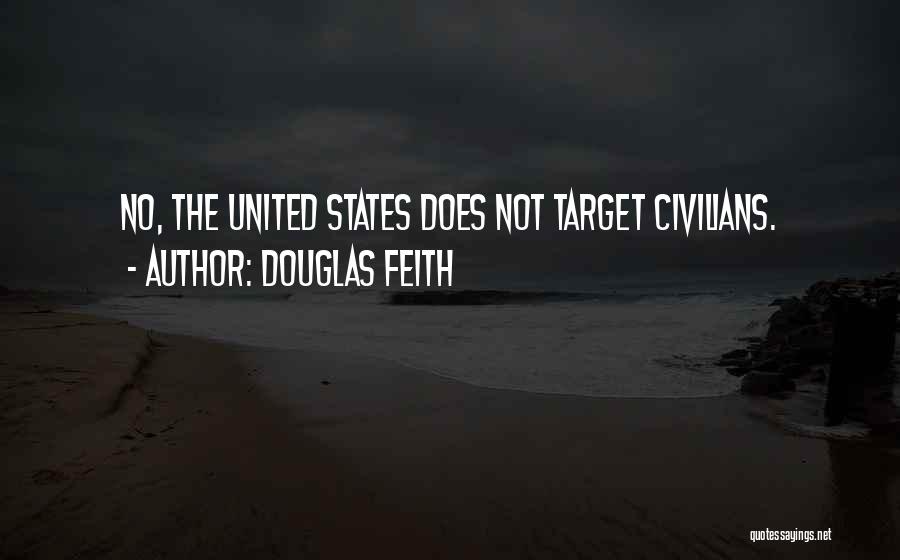 Douglas Feith Quotes: No, The United States Does Not Target Civilians.