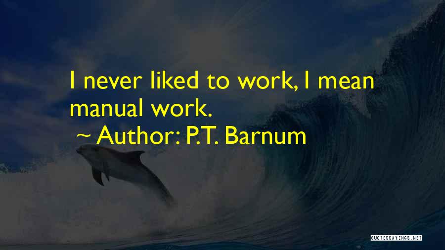 P.T. Barnum Quotes: I Never Liked To Work, I Mean Manual Work.