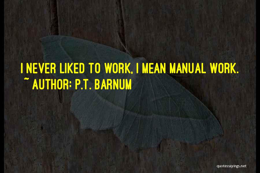 P.T. Barnum Quotes: I Never Liked To Work, I Mean Manual Work.