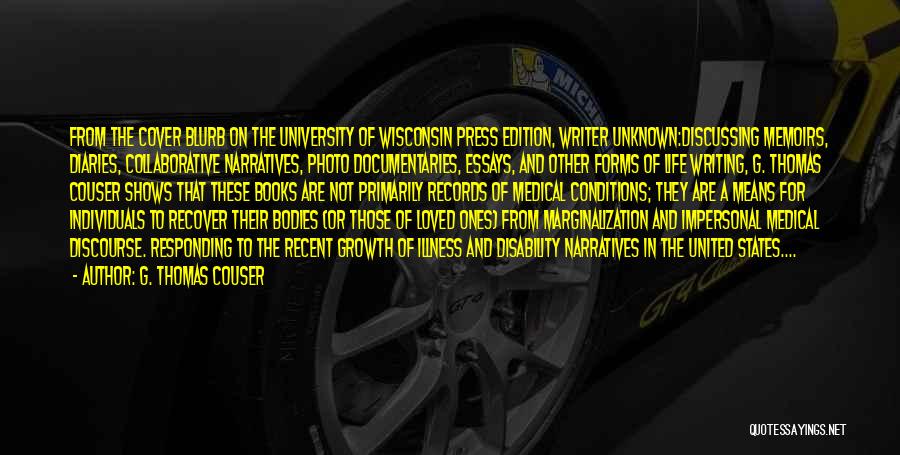 G. Thomas Couser Quotes: From The Cover Blurb On The University Of Wisconsin Press Edition, Writer Unknown:discussing Memoirs, Diaries, Collaborative Narratives, Photo Documentaries, Essays,