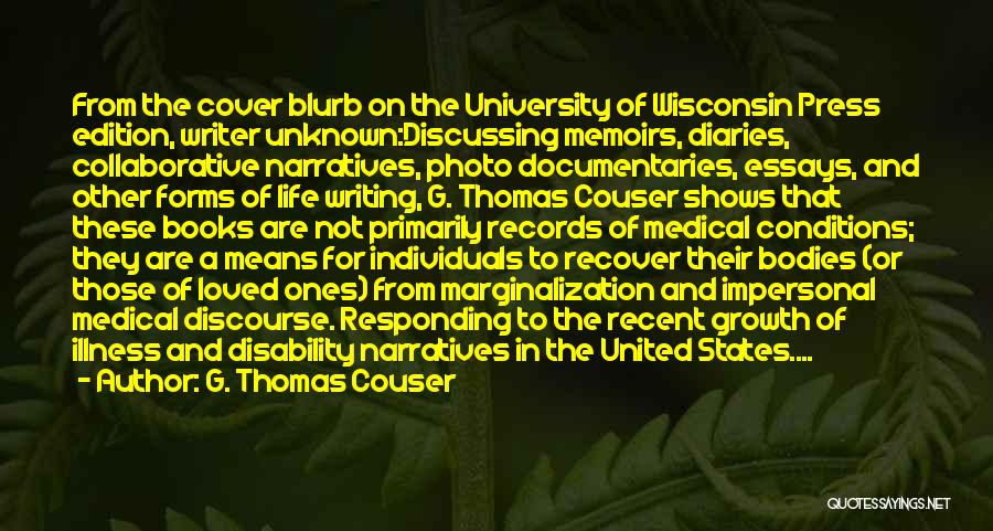 G. Thomas Couser Quotes: From The Cover Blurb On The University Of Wisconsin Press Edition, Writer Unknown:discussing Memoirs, Diaries, Collaborative Narratives, Photo Documentaries, Essays,