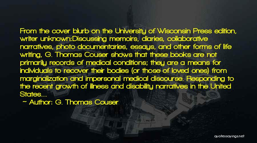 G. Thomas Couser Quotes: From The Cover Blurb On The University Of Wisconsin Press Edition, Writer Unknown:discussing Memoirs, Diaries, Collaborative Narratives, Photo Documentaries, Essays,