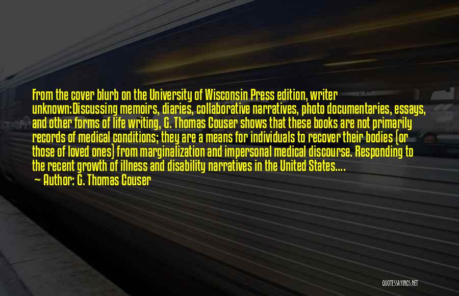 G. Thomas Couser Quotes: From The Cover Blurb On The University Of Wisconsin Press Edition, Writer Unknown:discussing Memoirs, Diaries, Collaborative Narratives, Photo Documentaries, Essays,