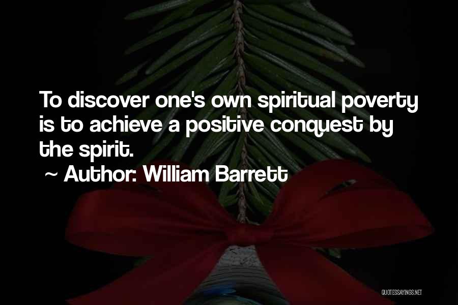 William Barrett Quotes: To Discover One's Own Spiritual Poverty Is To Achieve A Positive Conquest By The Spirit.