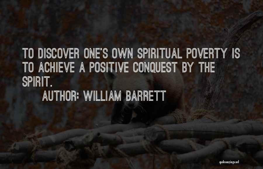 William Barrett Quotes: To Discover One's Own Spiritual Poverty Is To Achieve A Positive Conquest By The Spirit.