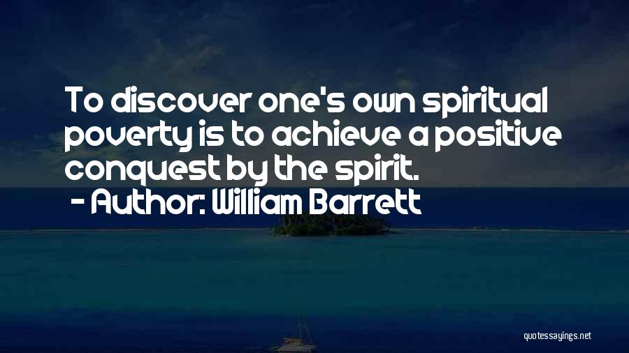 William Barrett Quotes: To Discover One's Own Spiritual Poverty Is To Achieve A Positive Conquest By The Spirit.