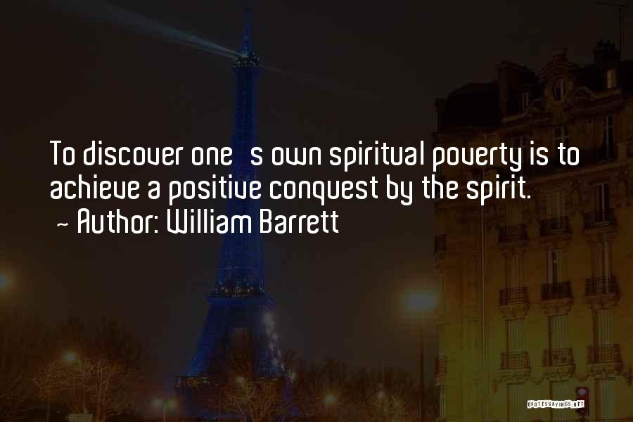 William Barrett Quotes: To Discover One's Own Spiritual Poverty Is To Achieve A Positive Conquest By The Spirit.