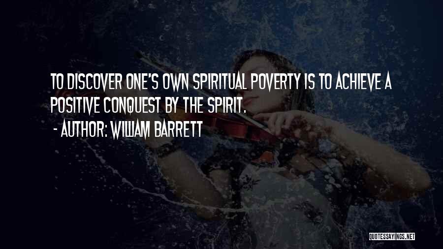William Barrett Quotes: To Discover One's Own Spiritual Poverty Is To Achieve A Positive Conquest By The Spirit.
