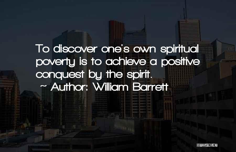 William Barrett Quotes: To Discover One's Own Spiritual Poverty Is To Achieve A Positive Conquest By The Spirit.