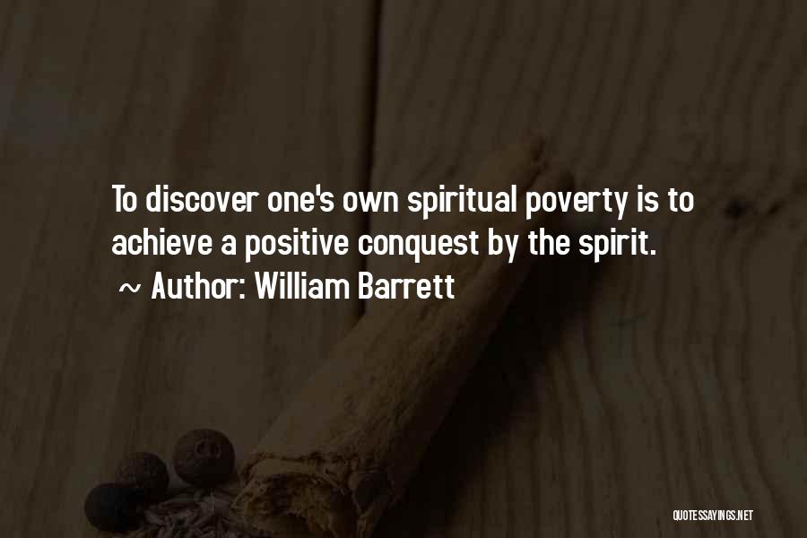 William Barrett Quotes: To Discover One's Own Spiritual Poverty Is To Achieve A Positive Conquest By The Spirit.