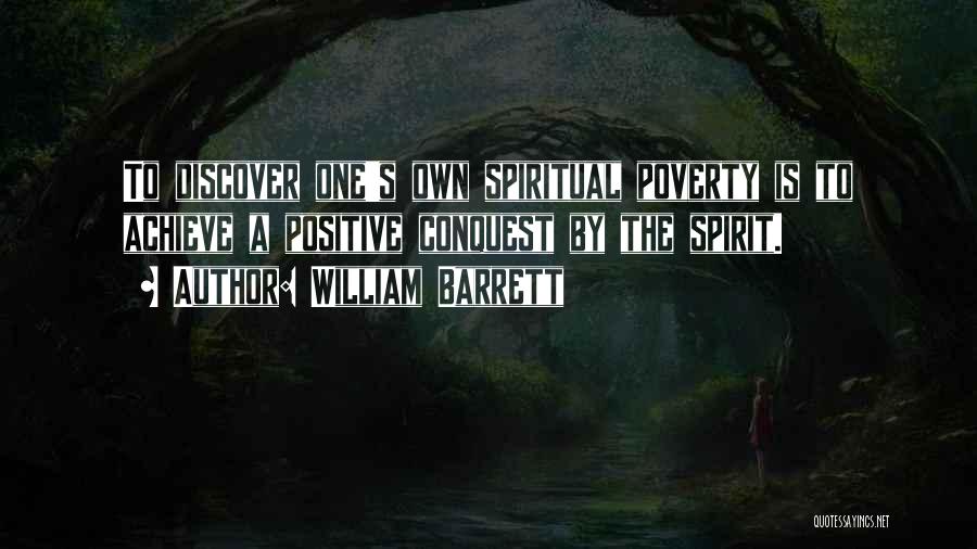 William Barrett Quotes: To Discover One's Own Spiritual Poverty Is To Achieve A Positive Conquest By The Spirit.