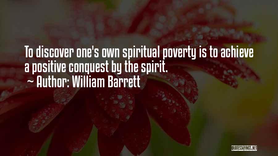 William Barrett Quotes: To Discover One's Own Spiritual Poverty Is To Achieve A Positive Conquest By The Spirit.