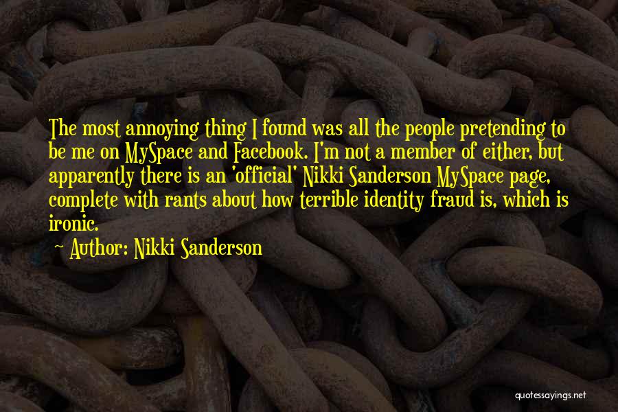 Nikki Sanderson Quotes: The Most Annoying Thing I Found Was All The People Pretending To Be Me On Myspace And Facebook. I'm Not