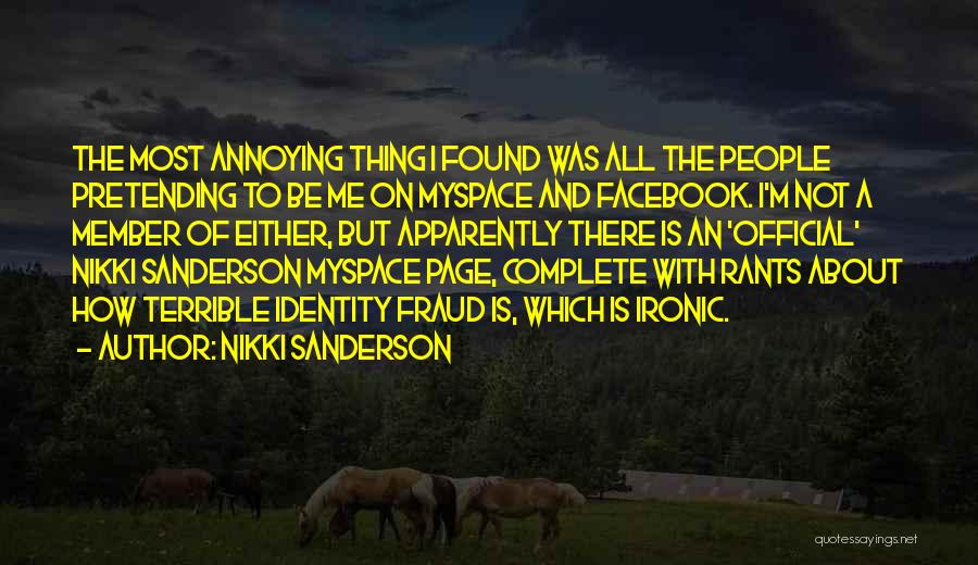 Nikki Sanderson Quotes: The Most Annoying Thing I Found Was All The People Pretending To Be Me On Myspace And Facebook. I'm Not