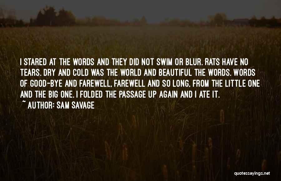 Sam Savage Quotes: I Stared At The Words And They Did Not Swim Or Blur. Rats Have No Tears. Dry And Cold Was