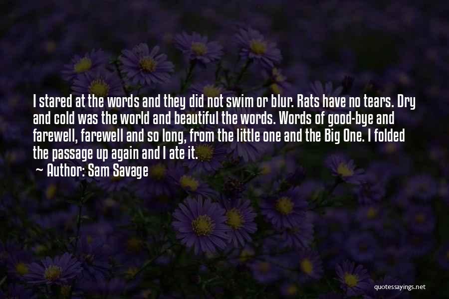 Sam Savage Quotes: I Stared At The Words And They Did Not Swim Or Blur. Rats Have No Tears. Dry And Cold Was