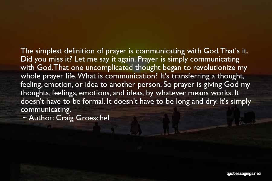 Craig Groeschel Quotes: The Simplest Definition Of Prayer Is Communicating With God. That's It. Did You Miss It? Let Me Say It Again.