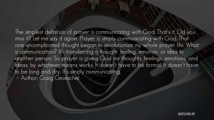 Craig Groeschel Quotes: The Simplest Definition Of Prayer Is Communicating With God. That's It. Did You Miss It? Let Me Say It Again.