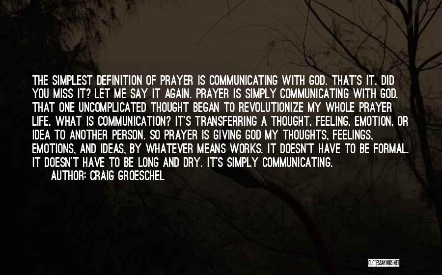 Craig Groeschel Quotes: The Simplest Definition Of Prayer Is Communicating With God. That's It. Did You Miss It? Let Me Say It Again.