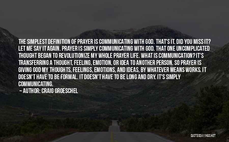 Craig Groeschel Quotes: The Simplest Definition Of Prayer Is Communicating With God. That's It. Did You Miss It? Let Me Say It Again.