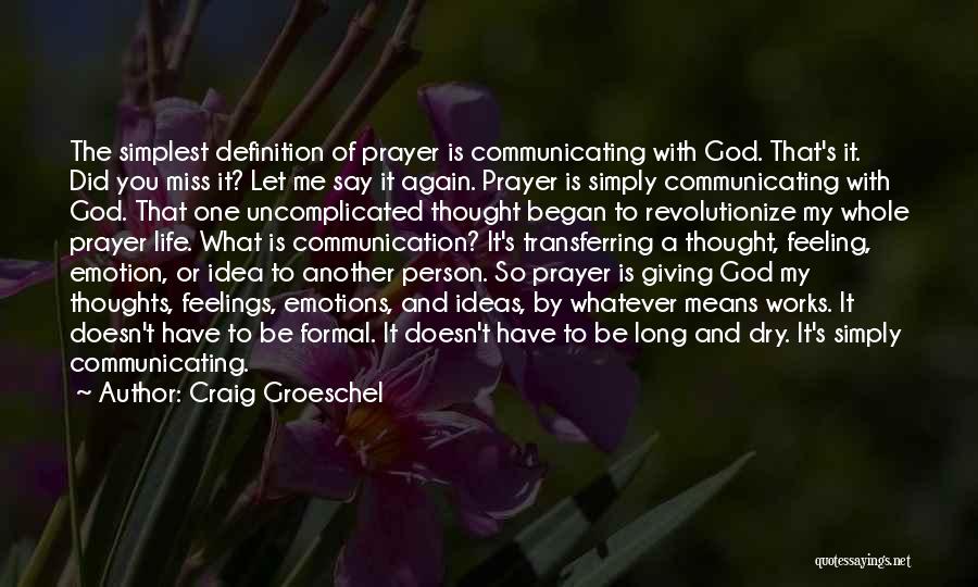 Craig Groeschel Quotes: The Simplest Definition Of Prayer Is Communicating With God. That's It. Did You Miss It? Let Me Say It Again.