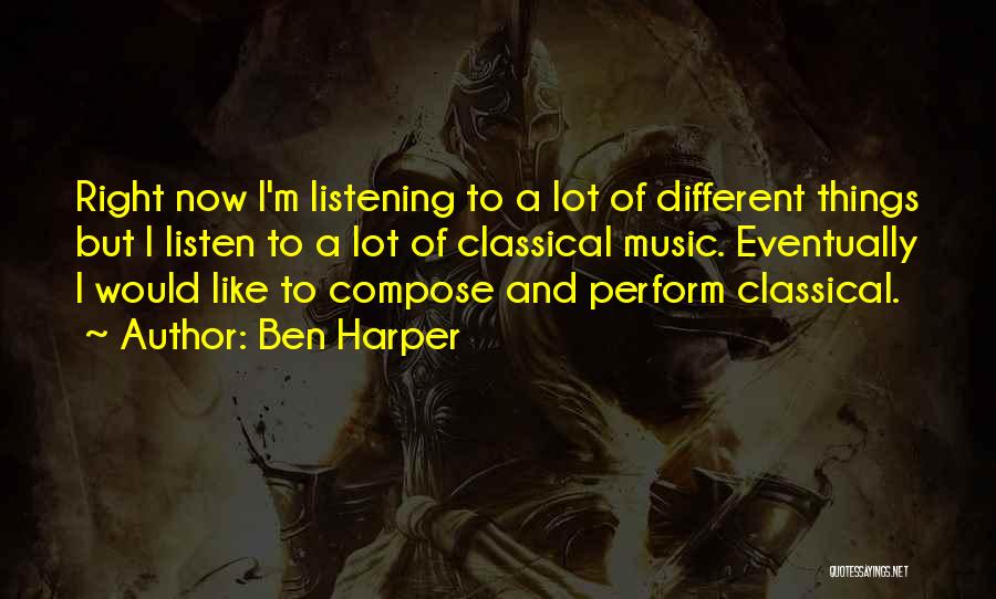 Ben Harper Quotes: Right Now I'm Listening To A Lot Of Different Things But I Listen To A Lot Of Classical Music. Eventually