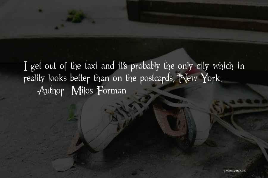 Milos Forman Quotes: I Get Out Of The Taxi And It's Probably The Only City Which In Reality Looks Better Than On The