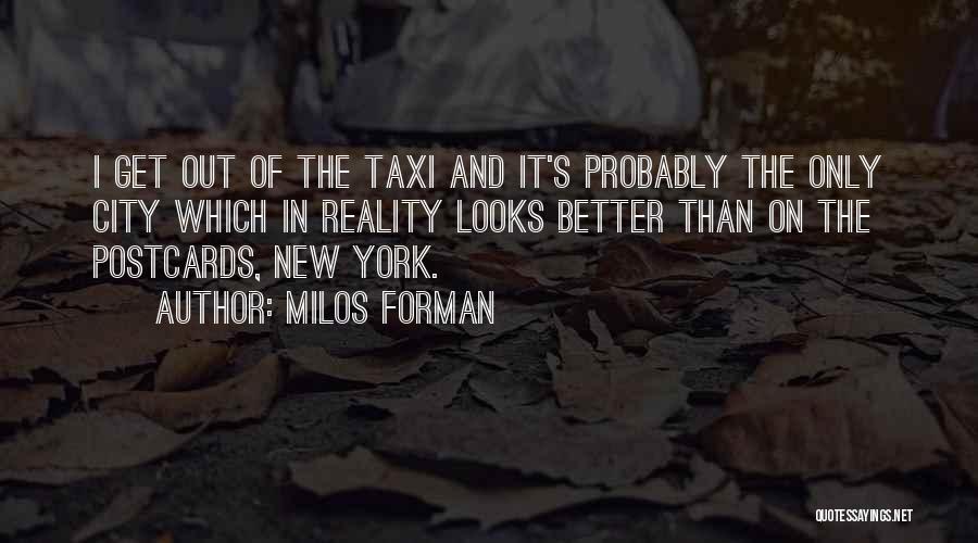 Milos Forman Quotes: I Get Out Of The Taxi And It's Probably The Only City Which In Reality Looks Better Than On The