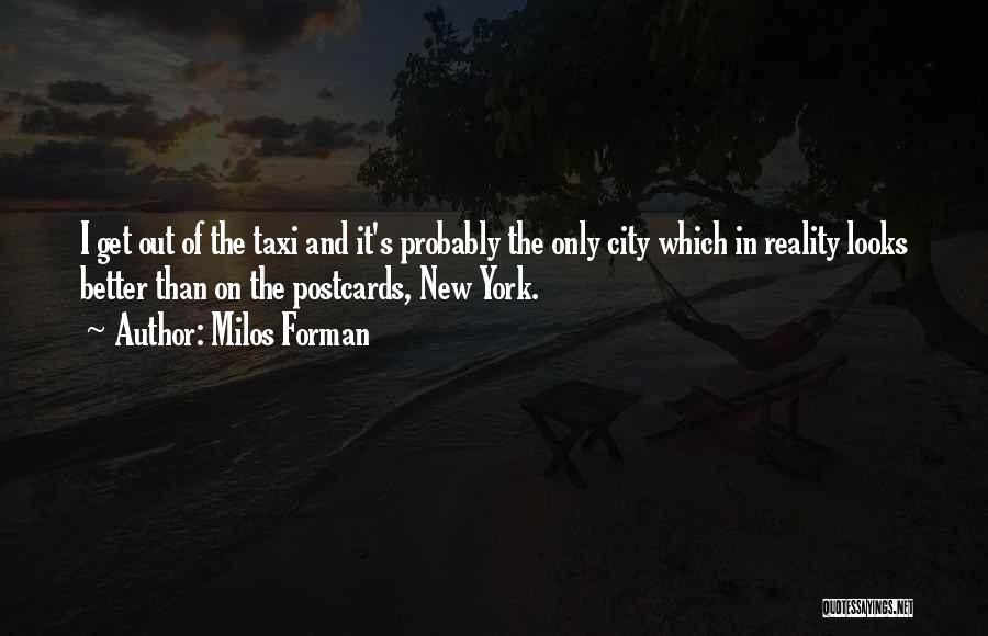 Milos Forman Quotes: I Get Out Of The Taxi And It's Probably The Only City Which In Reality Looks Better Than On The