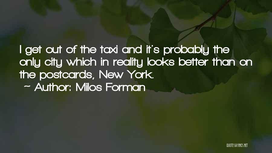 Milos Forman Quotes: I Get Out Of The Taxi And It's Probably The Only City Which In Reality Looks Better Than On The