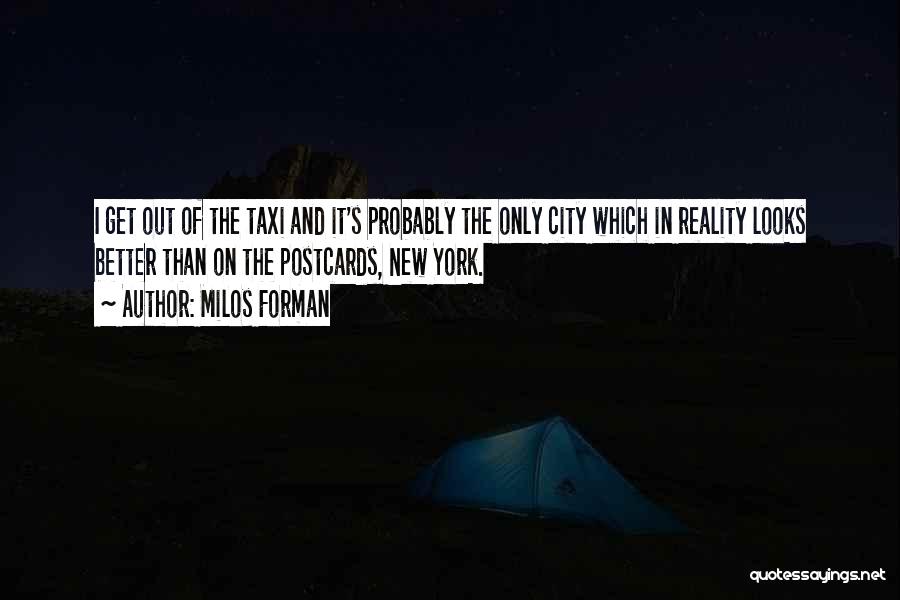 Milos Forman Quotes: I Get Out Of The Taxi And It's Probably The Only City Which In Reality Looks Better Than On The