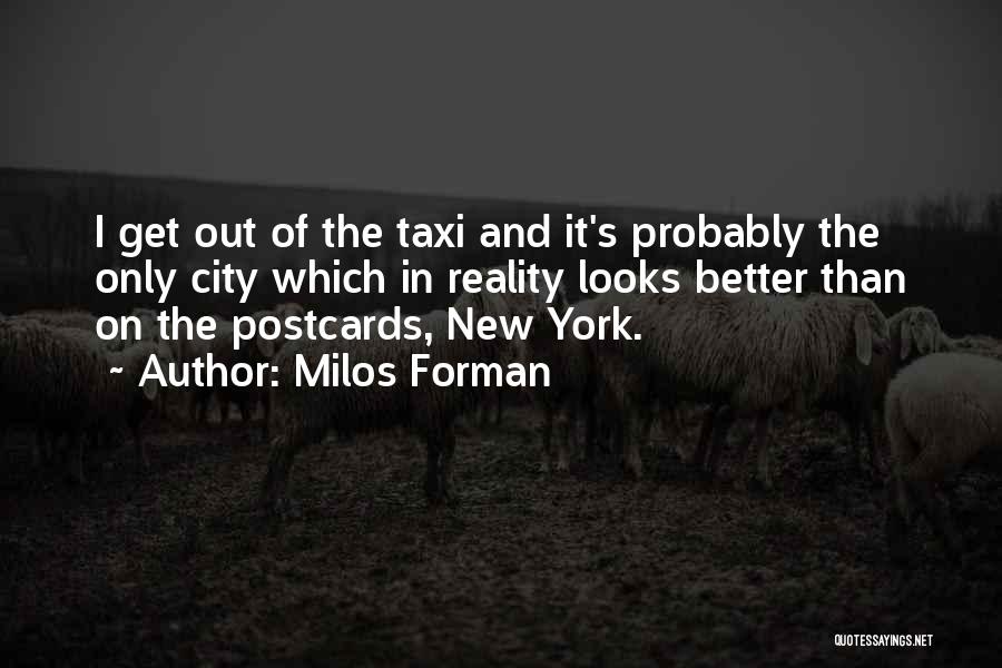 Milos Forman Quotes: I Get Out Of The Taxi And It's Probably The Only City Which In Reality Looks Better Than On The