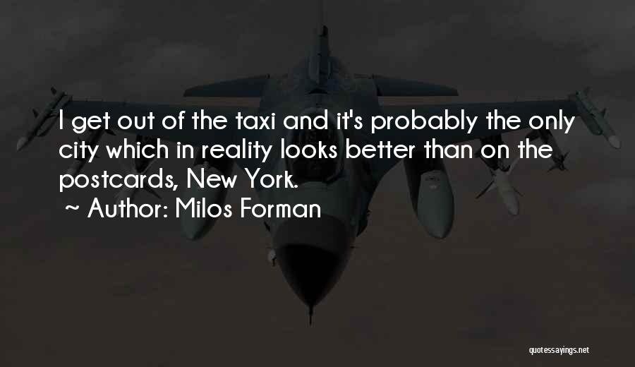 Milos Forman Quotes: I Get Out Of The Taxi And It's Probably The Only City Which In Reality Looks Better Than On The