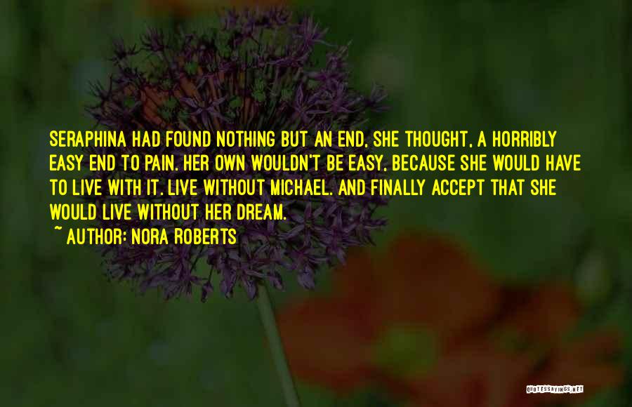 Nora Roberts Quotes: Seraphina Had Found Nothing But An End, She Thought, A Horribly Easy End To Pain. Her Own Wouldn't Be Easy,