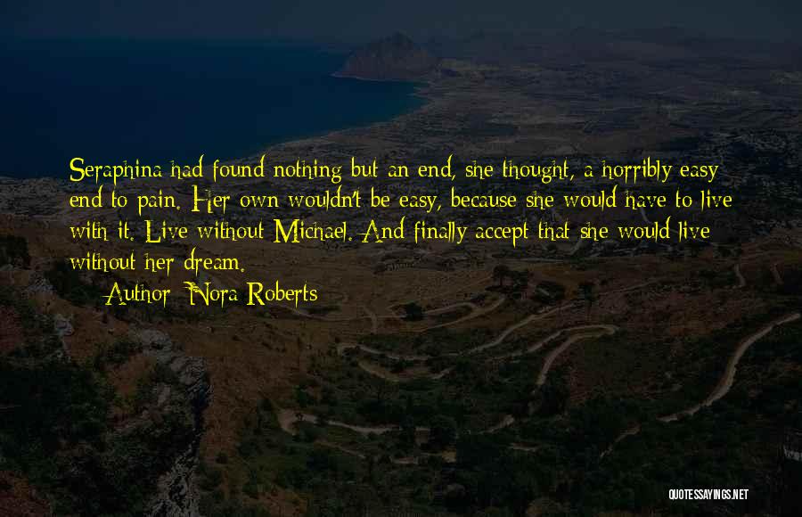 Nora Roberts Quotes: Seraphina Had Found Nothing But An End, She Thought, A Horribly Easy End To Pain. Her Own Wouldn't Be Easy,