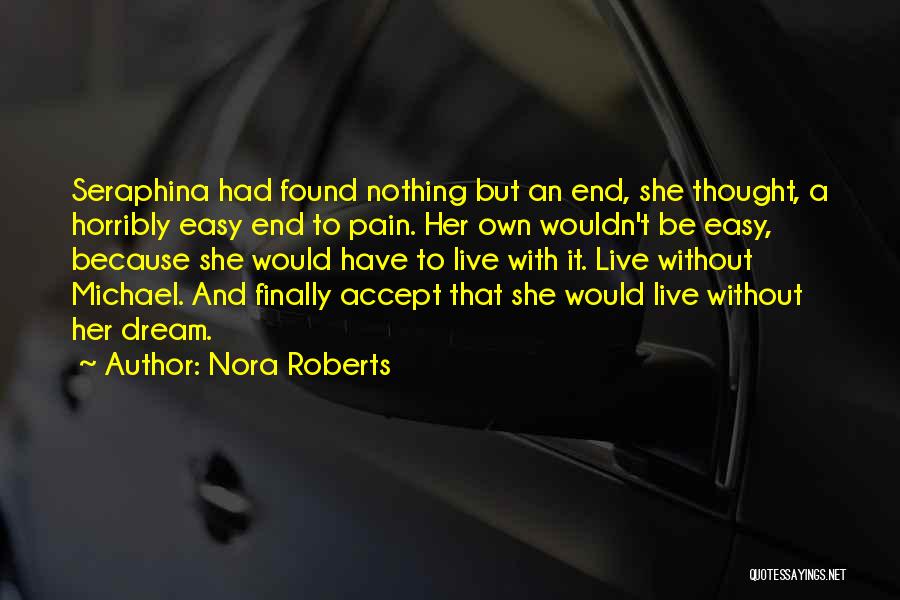 Nora Roberts Quotes: Seraphina Had Found Nothing But An End, She Thought, A Horribly Easy End To Pain. Her Own Wouldn't Be Easy,