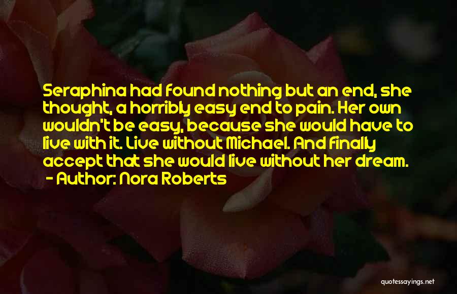 Nora Roberts Quotes: Seraphina Had Found Nothing But An End, She Thought, A Horribly Easy End To Pain. Her Own Wouldn't Be Easy,