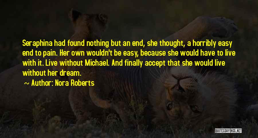 Nora Roberts Quotes: Seraphina Had Found Nothing But An End, She Thought, A Horribly Easy End To Pain. Her Own Wouldn't Be Easy,