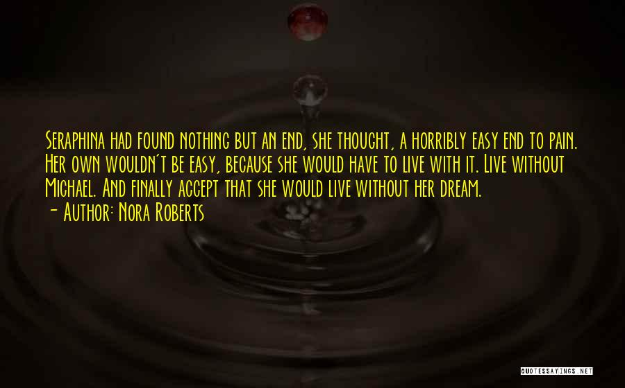 Nora Roberts Quotes: Seraphina Had Found Nothing But An End, She Thought, A Horribly Easy End To Pain. Her Own Wouldn't Be Easy,