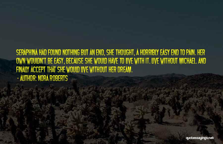 Nora Roberts Quotes: Seraphina Had Found Nothing But An End, She Thought, A Horribly Easy End To Pain. Her Own Wouldn't Be Easy,