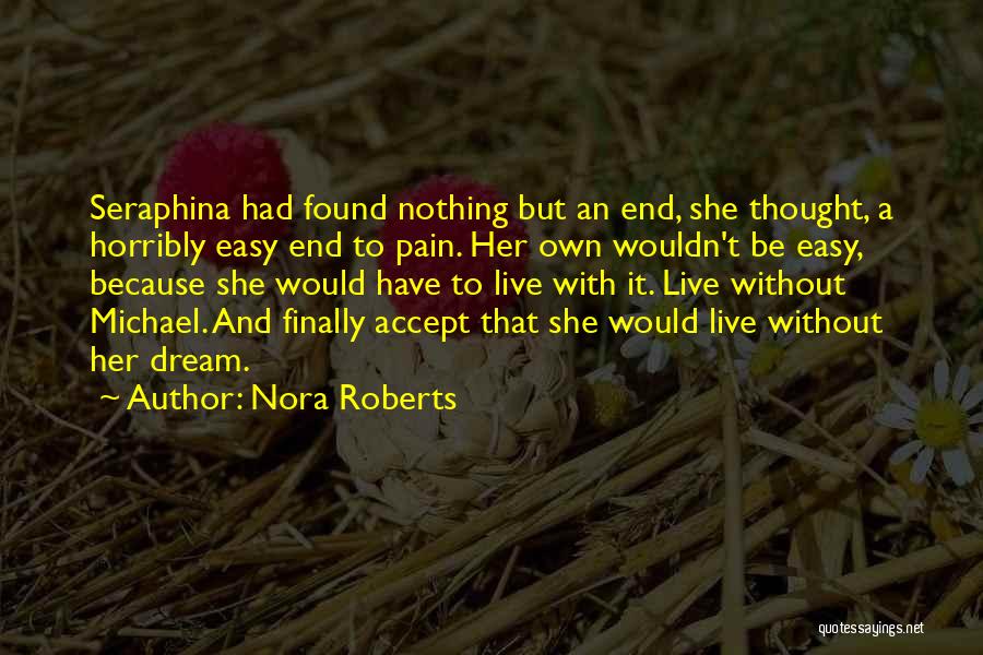 Nora Roberts Quotes: Seraphina Had Found Nothing But An End, She Thought, A Horribly Easy End To Pain. Her Own Wouldn't Be Easy,