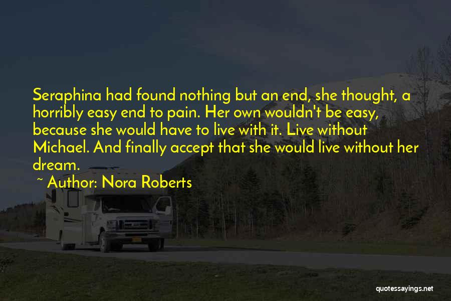 Nora Roberts Quotes: Seraphina Had Found Nothing But An End, She Thought, A Horribly Easy End To Pain. Her Own Wouldn't Be Easy,