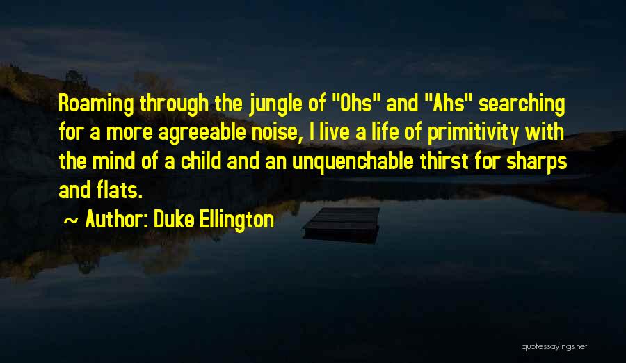 Duke Ellington Quotes: Roaming Through The Jungle Of Ohs And Ahs Searching For A More Agreeable Noise, I Live A Life Of Primitivity
