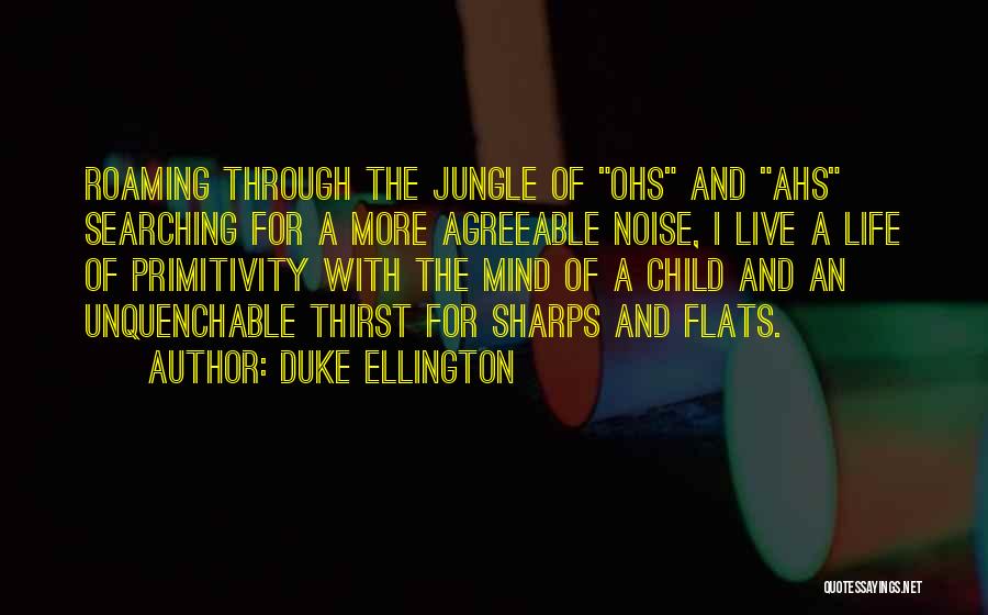 Duke Ellington Quotes: Roaming Through The Jungle Of Ohs And Ahs Searching For A More Agreeable Noise, I Live A Life Of Primitivity